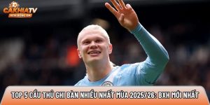 Top 5 cầu thủ ghi bàn nhiều nhất mùa 2025/26: BXH mới nhất